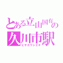 とある立山国有鉄道の久川市駅（ヒサカワシエキ）