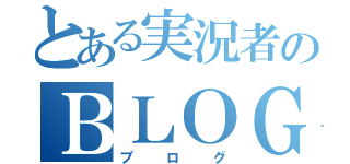 とある実況者のＢＬＯＧ（ブログ）