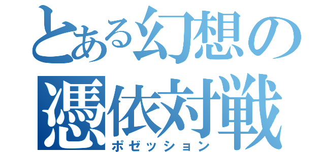 とある幻想の憑依対戦（ポゼッション）