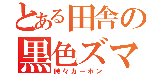 とある田舎の黒色ズマ（時々カーボン）