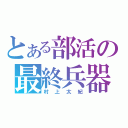 とある部活の最終兵器（村上太紀）