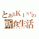 とあるＫＩＮＧの断食生活（ダイエット）