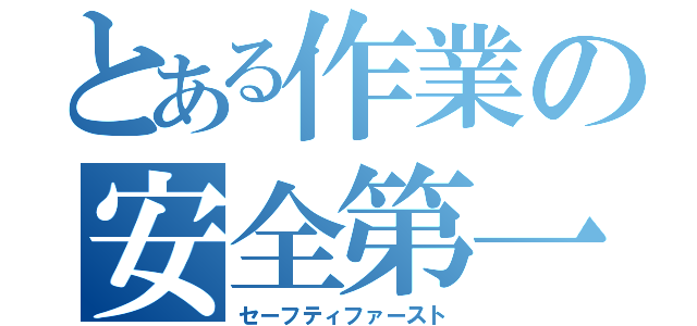 とある作業の安全第一（セーフティファースト）