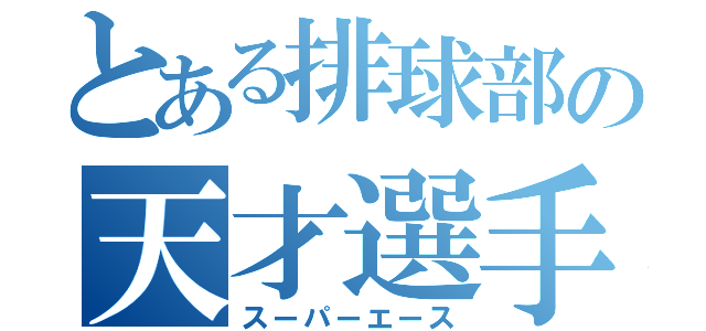 とある排球部の天才選手（スーパーエース）