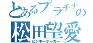 とあるプラチナのの松田望愛（ピンキーポーカー）