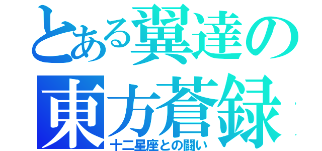 とある翼達の東方蒼録多次元記（十二星座との闘い）