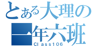 とある大理の一年六班（Ｃｌａｓｓ１０６）