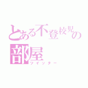 とある不登校児の部屋（ツイッター）