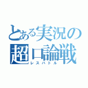 とある実況の超口論戦（レスバトル）