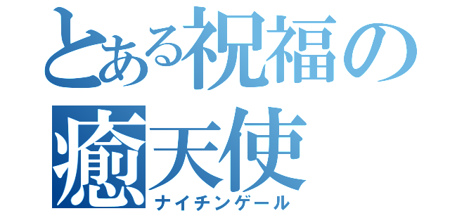 とある祝福の癒天使（ナイチンゲール）