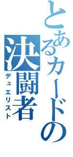 とあるカードの決闘者（デュエリスト）