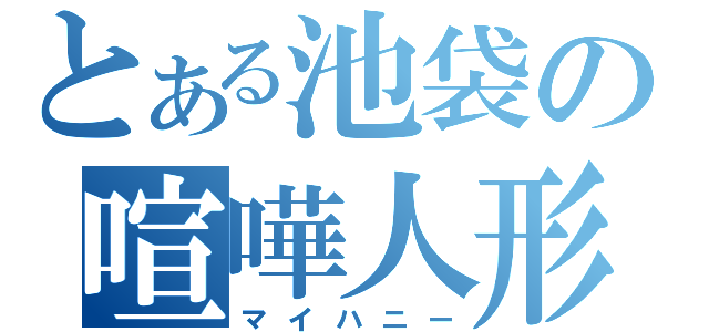 とある池袋の喧嘩人形（マイハニー）