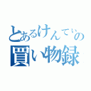 とあるけんてぃの買い物録（）