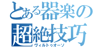 とある器楽の超絶技巧（ヴィルトゥオーソ）