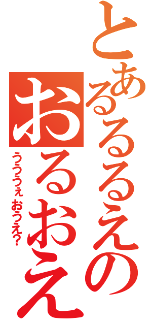 とあるるるえのおるおえ？（うううぇおうえ？）