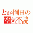 とある岡田の空気不読（ムードブレイカ―）