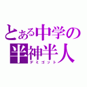 とある中学の半神半人（デミゴット）