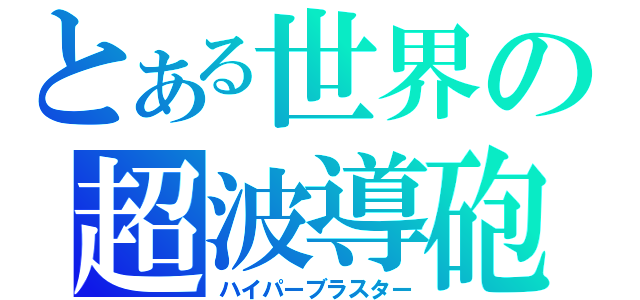 とある世界の超波導砲（ハイパーブラスター）