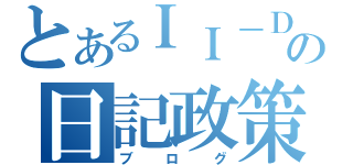 とあるＩＩ－ＤＡの日記政策（ブログ）