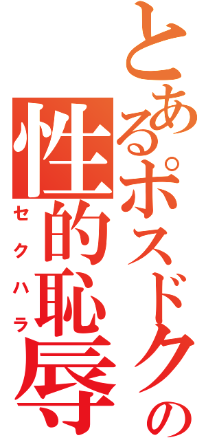 とあるポスドクの性的恥辱（セクハラ）