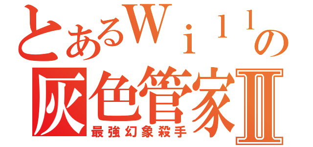 とあるＷｉｌｌ ＷＫの灰色管家Ⅱ（最強幻象殺手）