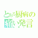 とある厨病の痛い発言（恥晒し）