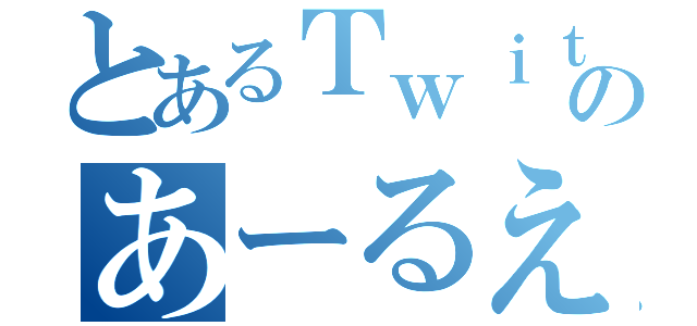 とあるＴｗｉｔｔｅｒのあーるえー（）