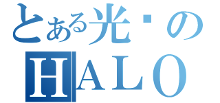 とある光环のＨＡＬＯ（）