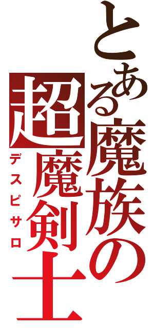 とある魔族の超魔剣士（デスピサロ）