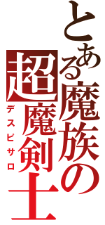 とある魔族の超魔剣士（デスピサロ）