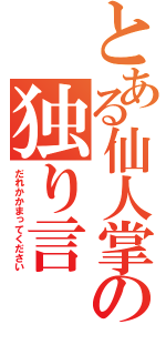 とある仙人掌の独り言（だれかかまってください）