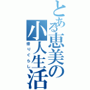 とある恵美の小人生活（借りぐらし）