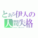 とある伊人の人間失格（ごめんなさい、火星人になります）