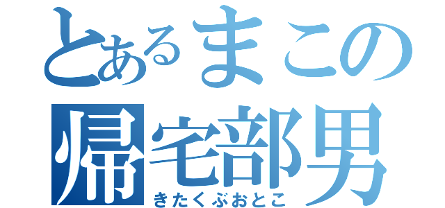 とあるまこの帰宅部男（きたくぶおとこ）