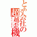 とある会社の超越歪機（オーバードライブ）