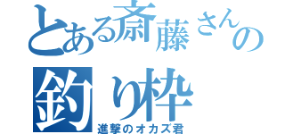 とある斎藤さんの釣り枠（進撃のオカズ君）