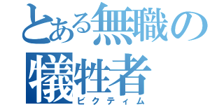 とある無職の犠牲者（ビクティム）