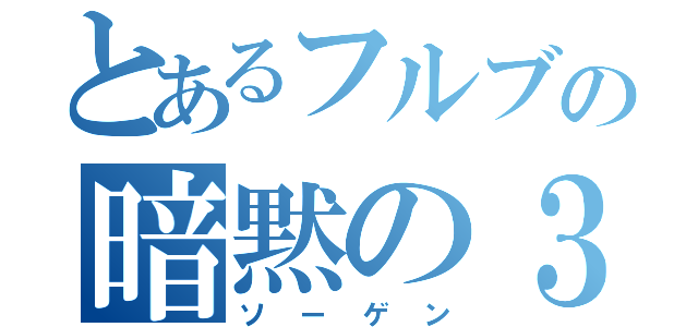 とあるフルブの暗黙の３落（ソーゲン）