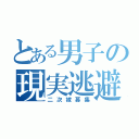 とある男子の現実逃避（二次嫁募集）