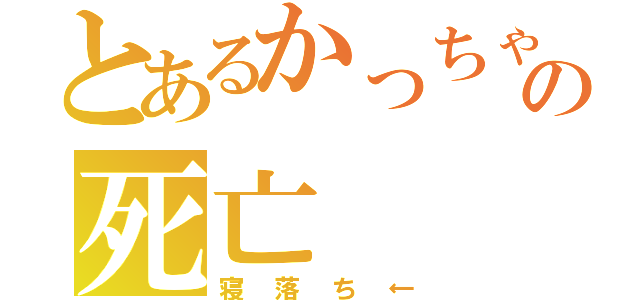 とあるかっちゃんの死亡（寝落ち←）