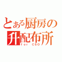 とある厨房の升配布所（ｆｏｒ ＣＳＯ）