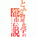 とある物理化学の都市伝説（バレンタイン）