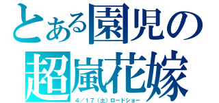 とある園児の超嵐花嫁（４／１７（土）ロードショー）