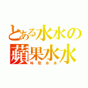 とある水水の蘋果水水（叫我水水）