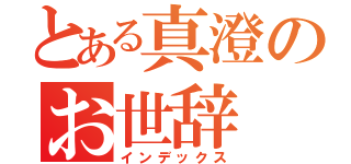 とある真澄のお世辞（インデックス）