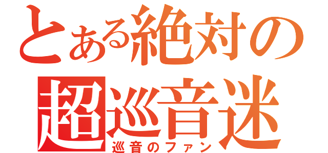 とある絶対の超巡音迷（巡音のファン）