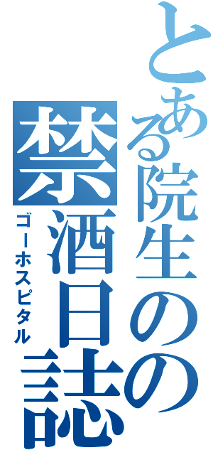 とある院生のの禁酒日誌（ゴーホスピタル）