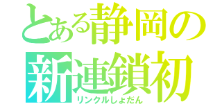 とある静岡の新連鎖初段（リンクルしょだん）