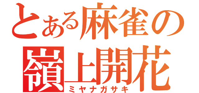 とある麻雀の嶺上開花（ミヤナガサキ）