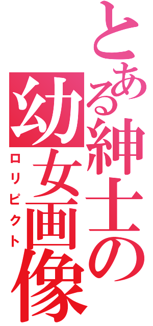 とある紳士の幼女画像（ロリピクト）